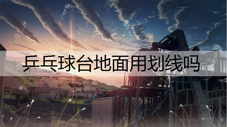 乒乓球台地面用划线吗