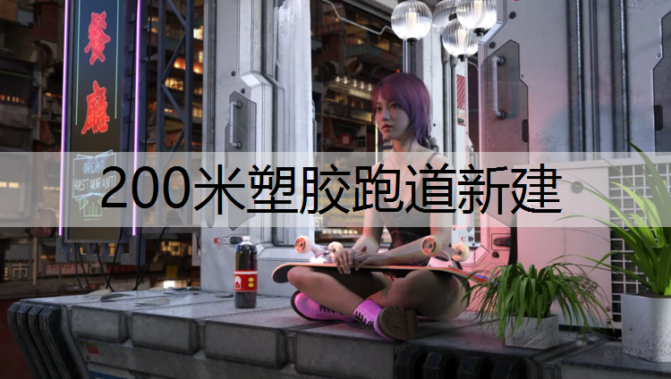 200米塑胶跑道新建 200米塑胶跑道新建